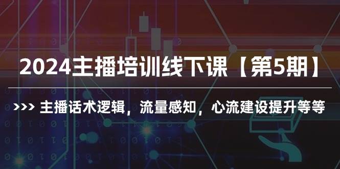 2024主播培训线下课【第5期】主播话术逻辑，流量感知，心流建设提升等等娅氪网创资源-网创项目资源站-副业项目-创业项目-搞钱项目娅氪网创资源