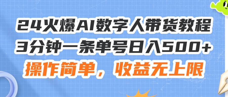 24火爆AI数字人带货教程，3分钟一条单号日入500+，操作简单，收益无上限娅氪网创资源-网创项目资源站-副业项目-创业项目-搞钱项目娅氪网创资源