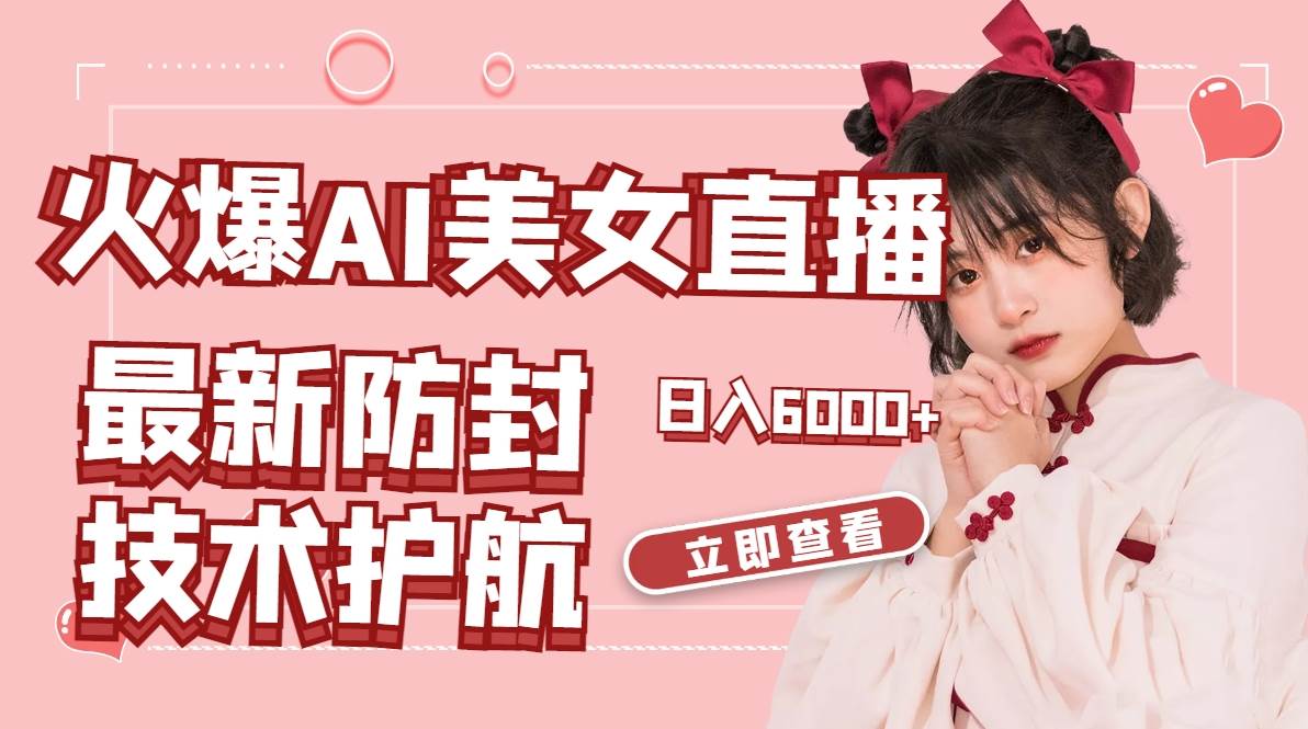 火爆AI美女舞蹈直播，最新防封技术保驾护航，礼物收到手软，日入6000+娅氪网创资源-网创项目资源站-副业项目-创业项目-搞钱项目娅氪网创资源