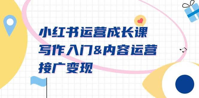 小红书运营成长课，写作入门内容运营接广变现【文档课】娅氪网创资源-网创项目资源站-副业项目-创业项目-搞钱项目娅氪网创资源