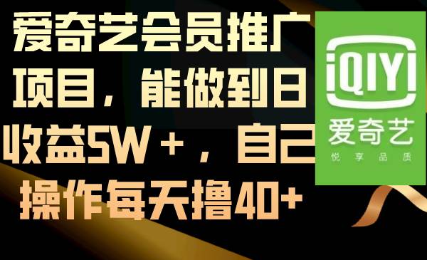 爱奇艺会员推广项目，能做到日收益5W＋，自己操作每天撸40+娅氪网创资源-网创项目资源站-副业项目-创业项目-搞钱项目娅氪网创资源