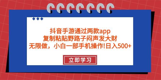 抖音手游通过两款app，复制粘贴野路子闷声发大财，无限做 一部手机日入500+娅氪网创资源-网创项目资源站-副业项目-创业项目-搞钱项目娅氪网创资源