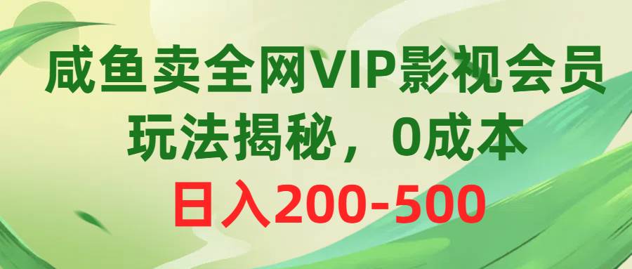 咸鱼卖全网VIP影视会员，玩法揭秘，0成本日入200-500娅氪网创资源-网创项目资源站-副业项目-创业项目-搞钱项目娅氪网创资源