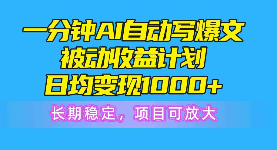 一分钟AI爆文被动收益计划，日均变现1000+，长期稳定，项目可放大娅氪网创资源-网创项目资源站-副业项目-创业项目-搞钱项目娅氪网创资源