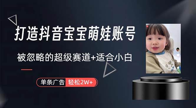 打造抖音宝宝账号,一条广告2W,大部分人忽略的超级赛道,小白简单入手娅氪网创资源-网创项目资源站-副业项目-创业项目-搞钱项目娅氪网创资源