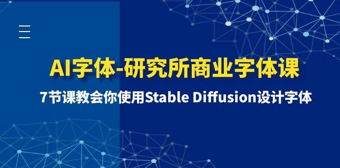 AI字体-研究所商业字体课-第1期：7节课教会你使用Stable Diffusion设计字体娅氪网创资源-网创项目资源站-副业项目-创业项目-搞钱项目娅氪网创资源