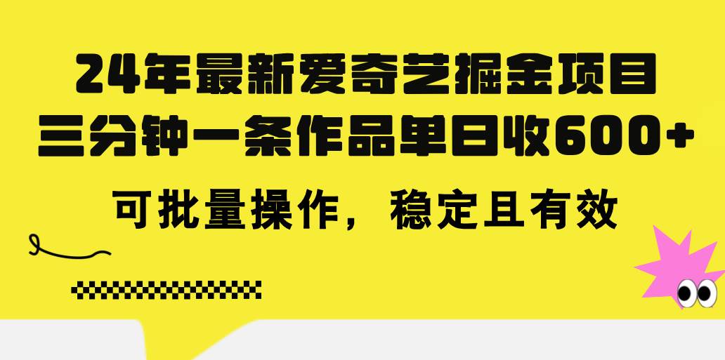 24年 最新爱奇艺掘金项目,三分钟一条作品单日收600+,可批量操作,稳…娅氪网创资源-网创项目资源站-副业项目-创业项目-搞钱项目娅氪网创资源