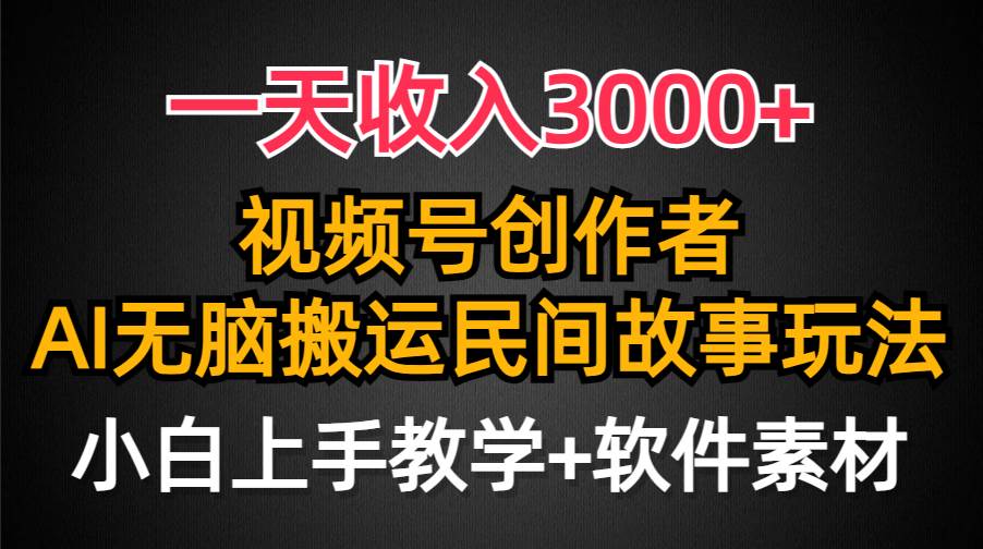 一天收入3000+，视频号创作者分成，民间故事AI创作，条条爆流量，小白也能轻松上手娅氪网创资源-网创项目资源站-副业项目-创业项目-搞钱项目娅氪网创资源