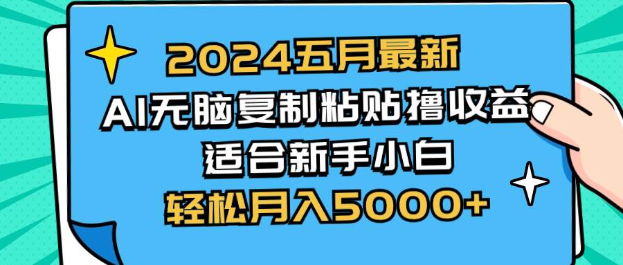 2024五月最新AI撸收益玩法 无脑复制粘贴 新手小白也能操作 轻松月入5000+娅氪网创资源-网创项目资源站-副业项目-创业项目-搞钱项目娅氪网创资源