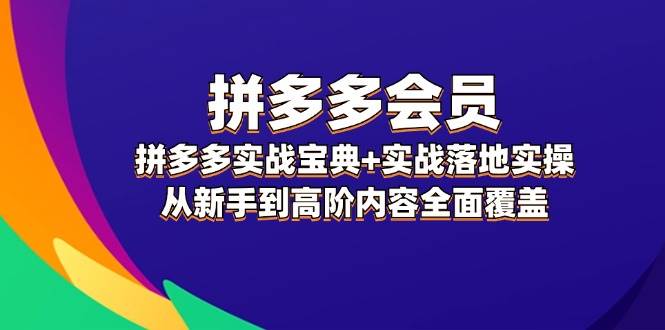 拼多多 会员，拼多多实战宝典+实战落地实操，从新手到高阶内容全面覆盖娅氪网创资源-网创项目资源站-副业项目-创业项目-搞钱项目娅氪网创资源