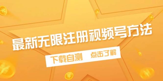 最新无限注册视频号方法,下载自测娅氪网创资源-网创项目资源站-副业项目-创业项目-搞钱项目娅氪网创资源