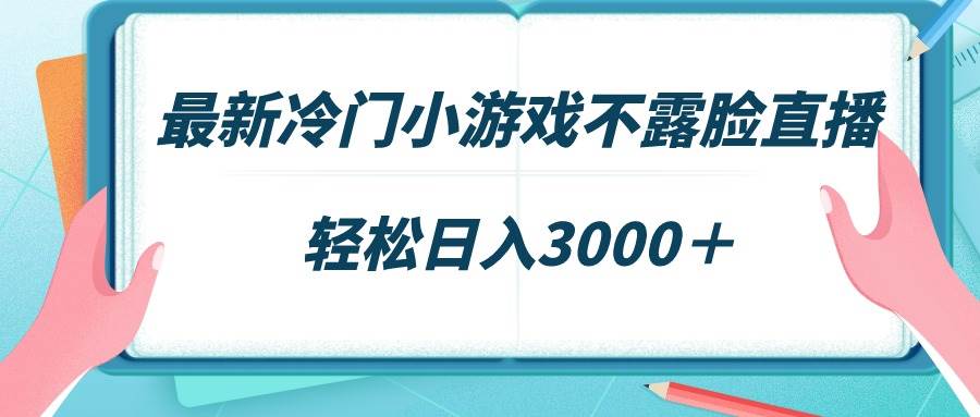最新冷门小游戏不露脸直播，场观稳定几千，轻松日入3000＋娅氪网创资源-网创项目资源站-副业项目-创业项目-搞钱项目娅氪网创资源