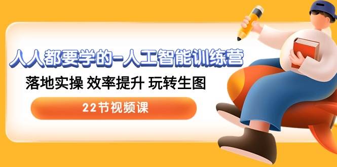 人人都要学的-人工智能训练营，落地实操 效率提升 玩转生图 (22节视频课)娅氪网创资源-网创项目资源站-副业项目-创业项目-搞钱项目娅氪网创资源