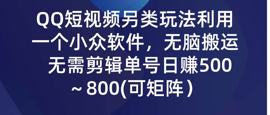QQ短视频另类玩法，利用一个小众软件，无脑搬运，无需剪辑单号日赚500～…娅氪网创资源-网创项目资源站-副业项目-创业项目-搞钱项目娅氪网创资源