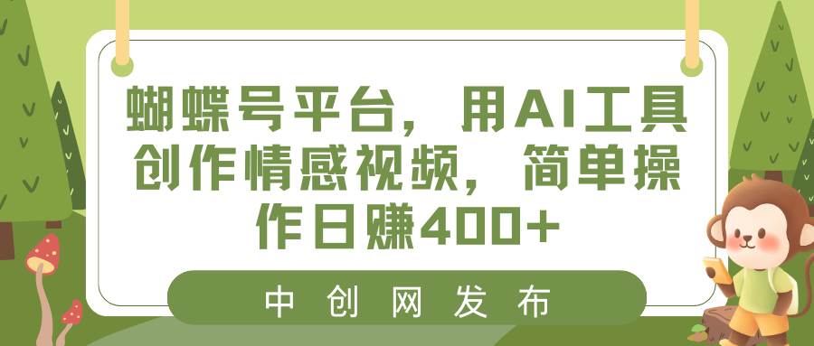 蝴蝶号平台，用AI工具创作情感视频，简单操作日赚400+娅氪网创资源-网创项目资源站-副业项目-创业项目-搞钱项目娅氪网创资源