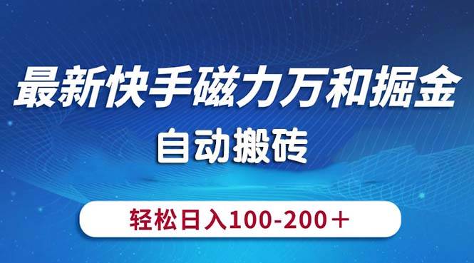 最新快手磁力万和掘金，自动搬砖，轻松日入100-200，操作简单娅氪网创资源-网创项目资源站-副业项目-创业项目-搞钱项目娅氪网创资源