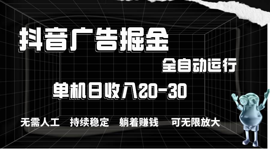 抖音广告掘金，单机产值20-30，全程自动化操作娅氪网创资源-网创项目资源站-副业项目-创业项目-搞钱项目娅氪网创资源