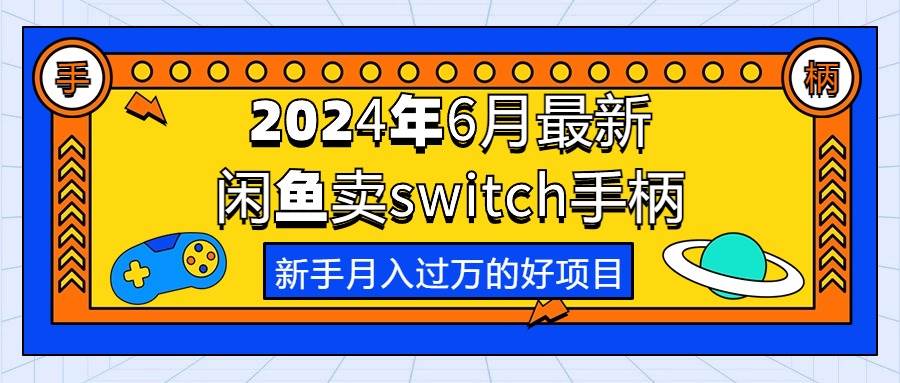 2024年6月最新闲鱼卖switch游戏手柄，新手月入过万的第一个好项目娅氪网创资源-网创项目资源站-副业项目-创业项目-搞钱项目娅氪网创资源