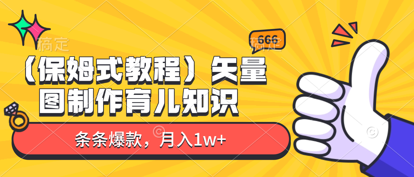 矢量图制作育儿知识,条条爆款,月入1w+(保姆式教程)娅氪网创资源-网创项目资源站-副业项目-创业项目-搞钱项目娅氪网创资源